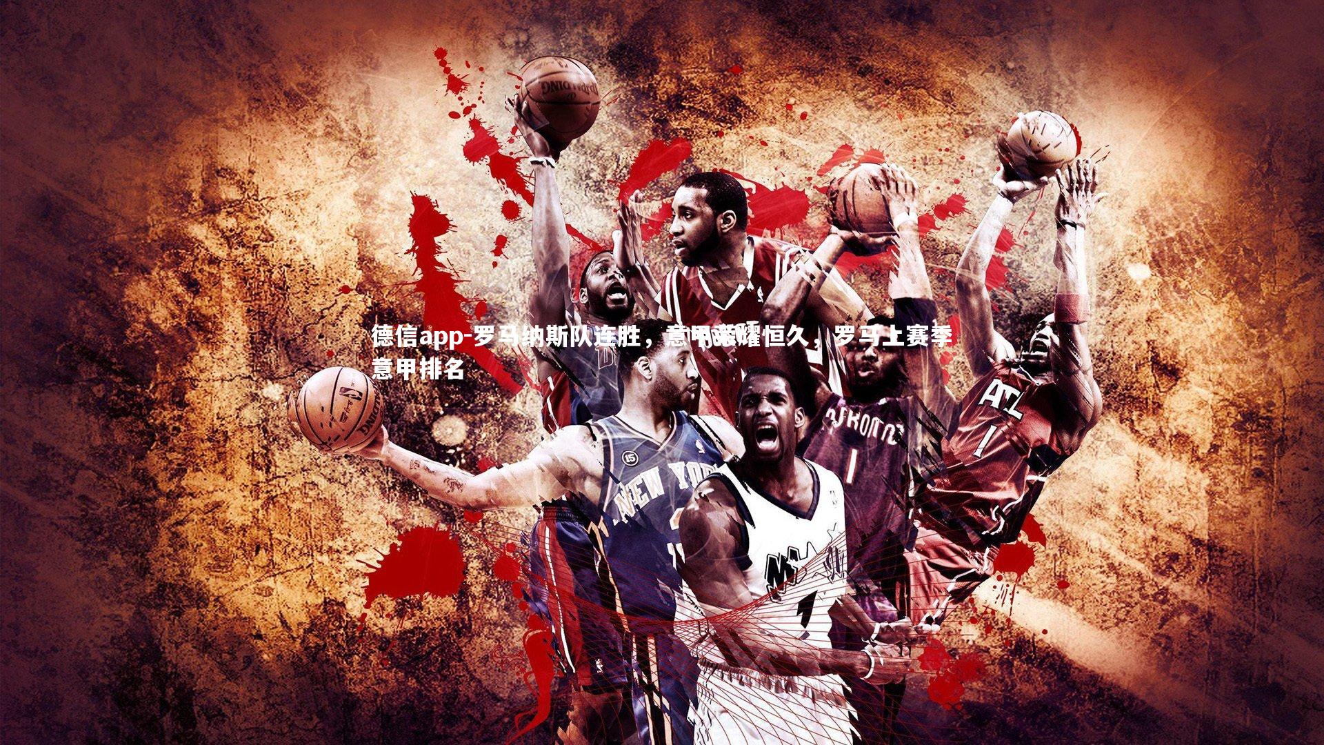 德信app-罗马纳斯队连胜，意甲荣耀恒久，罗马上赛季意甲排名