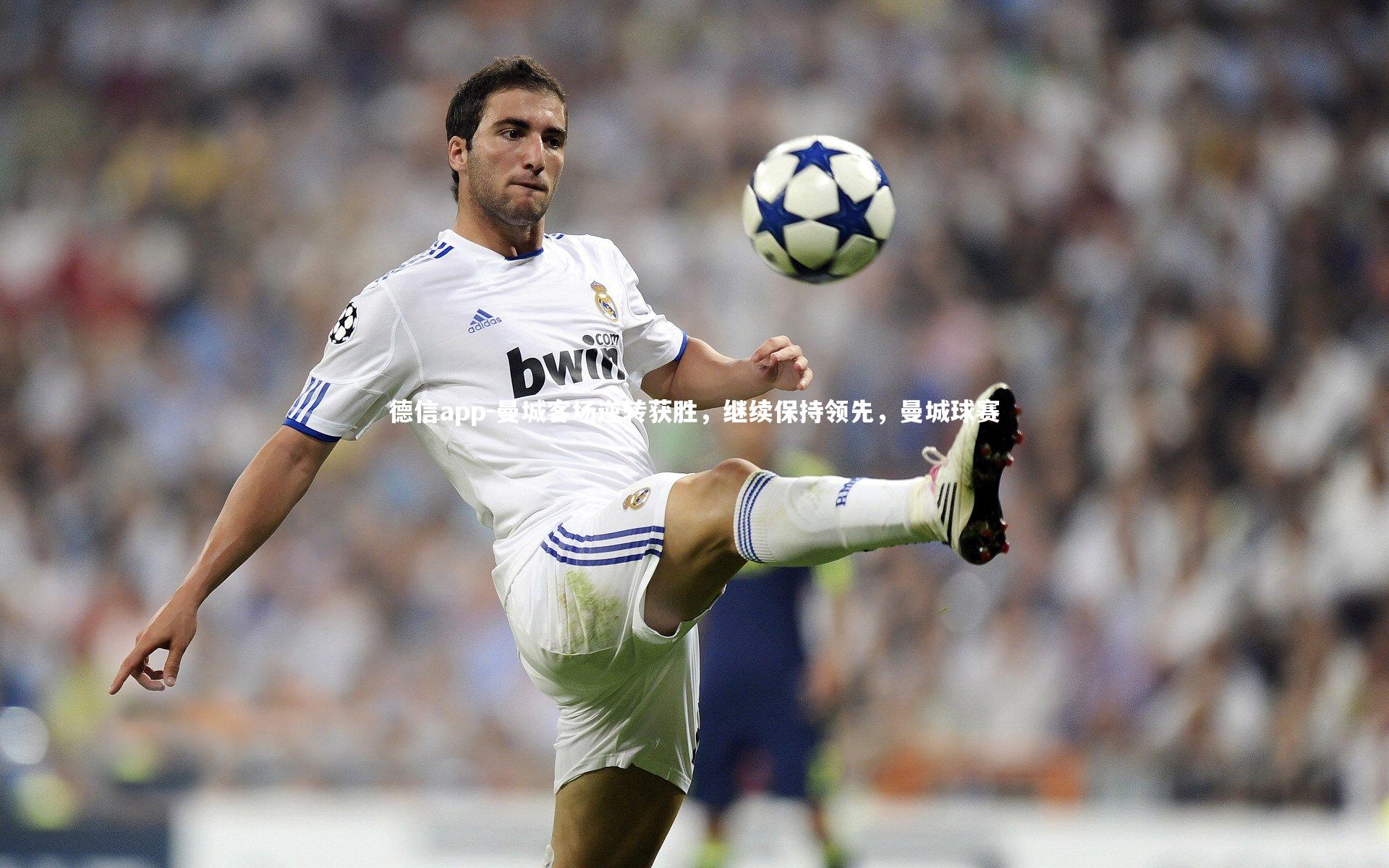 德信app-曼城客场逆转获胜，继续保持领先，曼城球赛