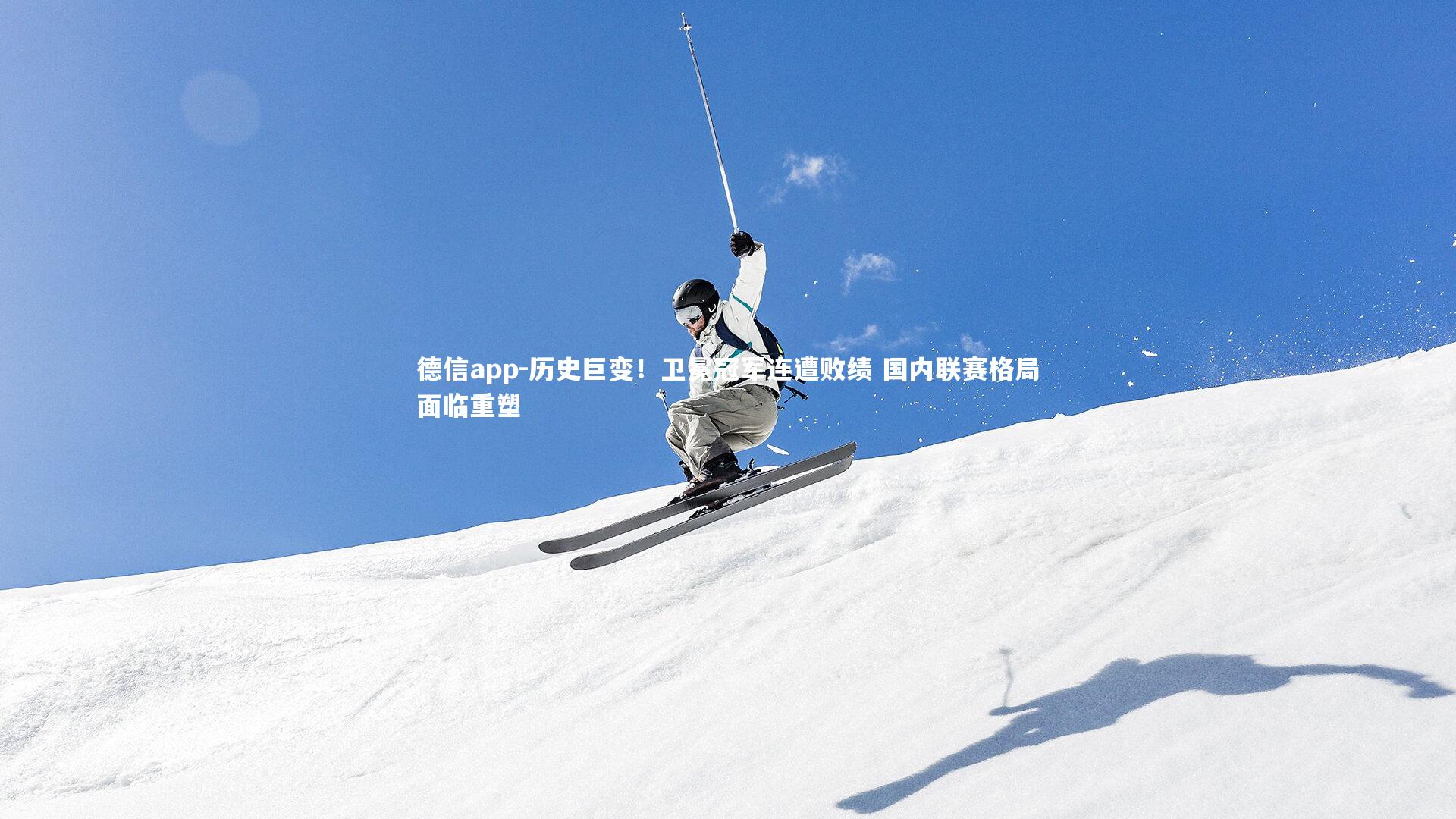 德信app-历史巨变！卫冕冠军连遭败绩 国内联赛格局面临重塑